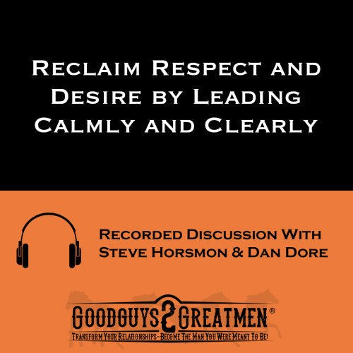 Reclaim Respect and Desire by Leading Calmly and Clearly